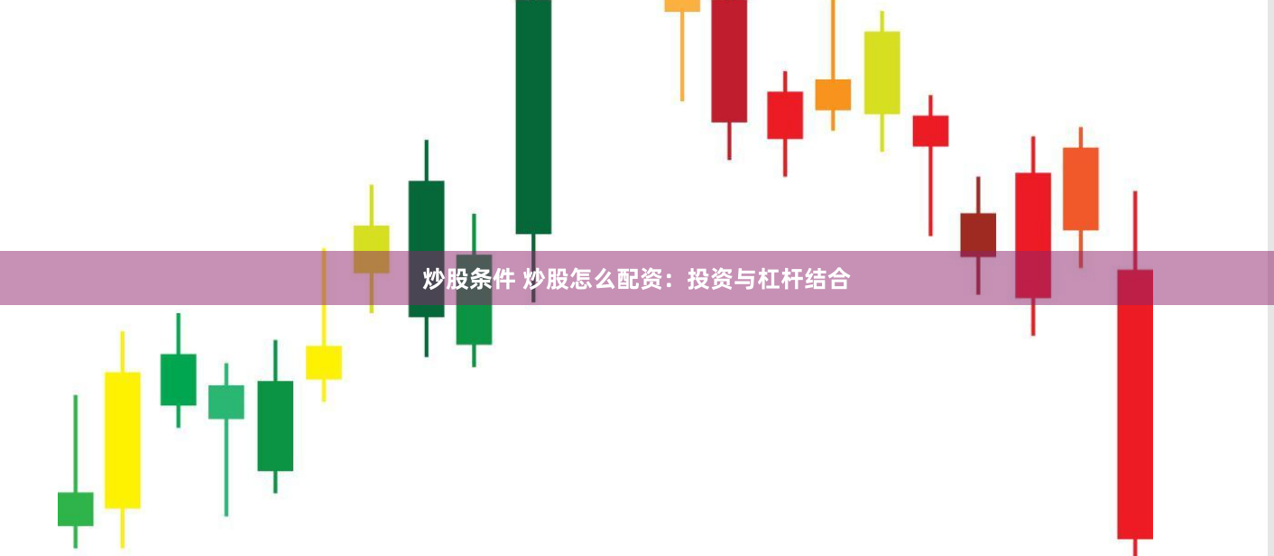 炒股条件 炒股怎么配资：投资与杠杆结合